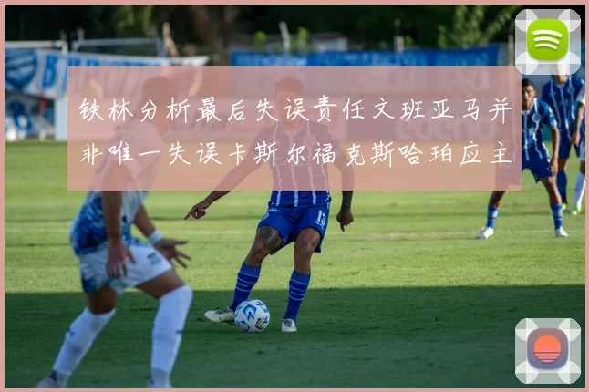 铁林分析最后失误责任文班亚马并非唯一失误卡斯尔福克斯哈珀应主动接球